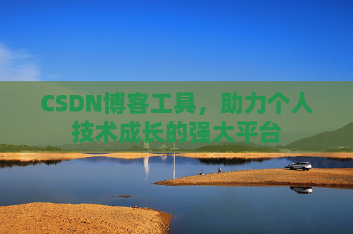 CSDN博客工具,助力个人技术成长的强大平台